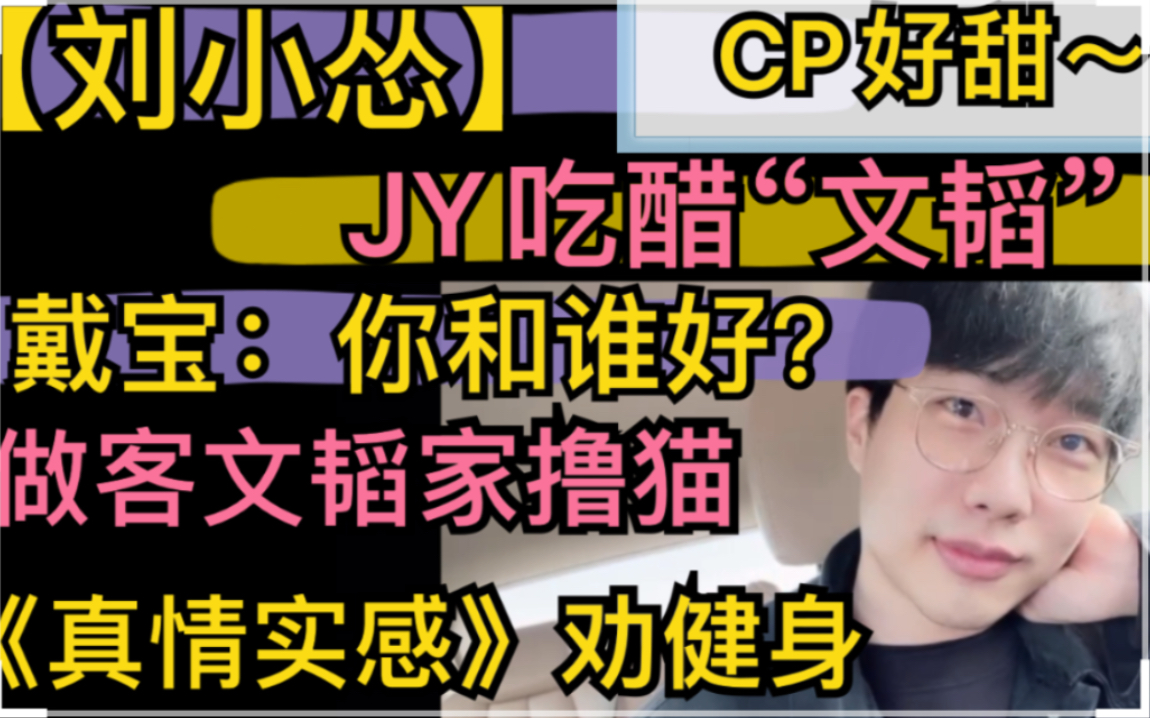 [图]【刘小怂】JY吃醋“文韬”，戴宝：你和谁好？，做客文韬家撸猫，《真情实感》劝健身20211014（CP全是糖好甜）