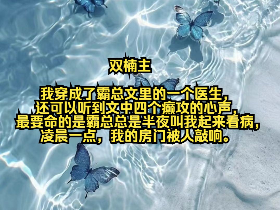 我穿成了霸总文里的一个医生,还可以听到文中四个癫攻的心声,最要命的是霸总总是半夜叫我起来看病,凌晨一点,我的房门被人敲响.哔哩哔哩bilibili