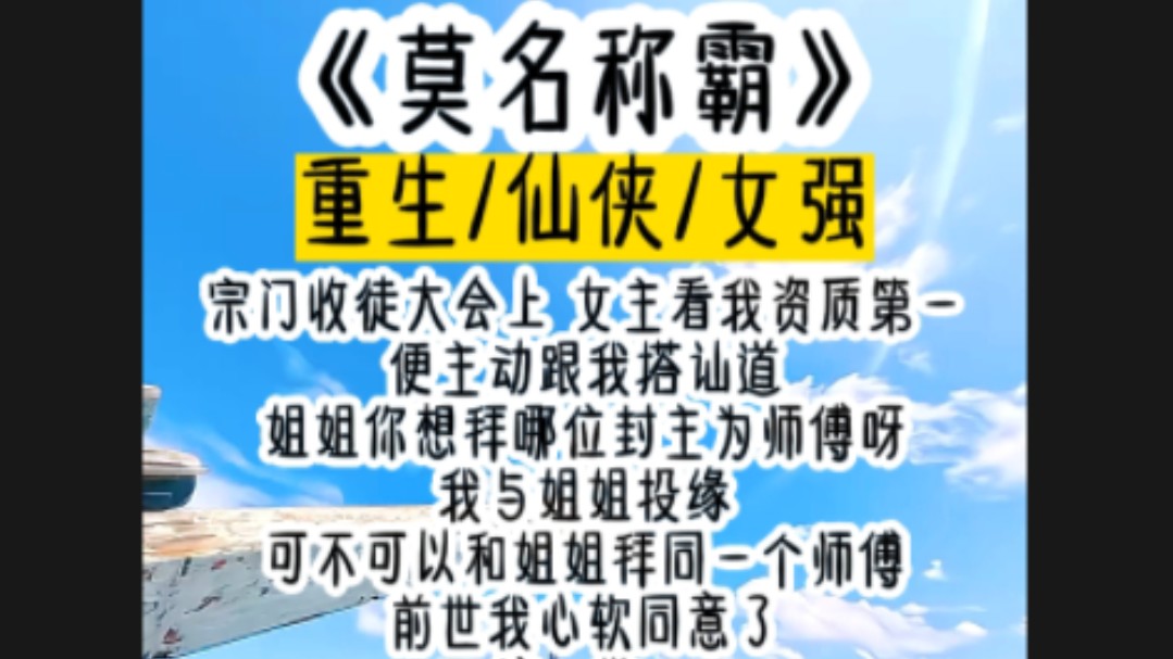 宗门收徒大会上 女主看我资质第一便主动跟我搭讪道姐姐你想拜哪位封主为师傅呀我与姐姐投缘可不可以和姐姐拜同一个师傅前世我心软同意了...哔哩哔哩...