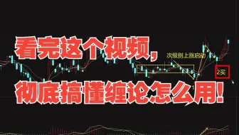 看完这个视频，彻底搞懂缠论怎么用！这个缠论视频或许能改变你的投资生涯.....