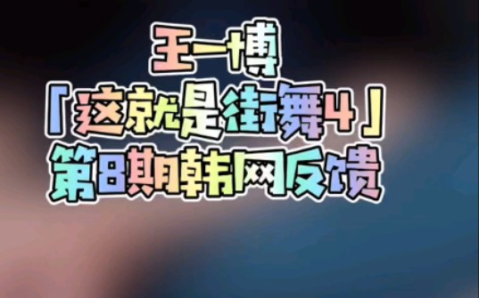 王一博【这就是街舞4】第8期韩网反馈哔哩哔哩bilibili