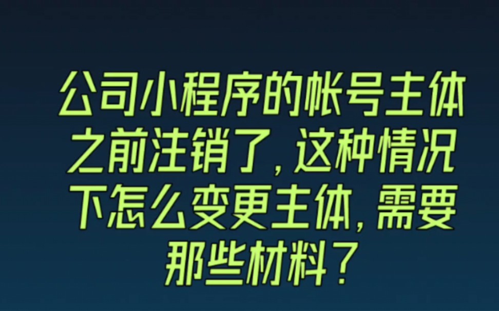 公司小程序的帐号主体之前注销了,这种情况下怎么变更主体,需要那些材料?哔哩哔哩bilibili