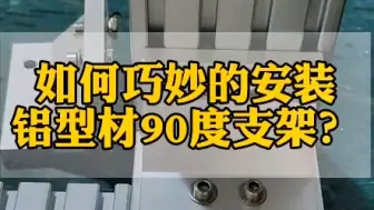 工业铝型材90度支架安装的小技巧   快来了解一下吧#工业铝型材 #铝加工 #铝型材配件 #铝型材生产厂家 #制造业