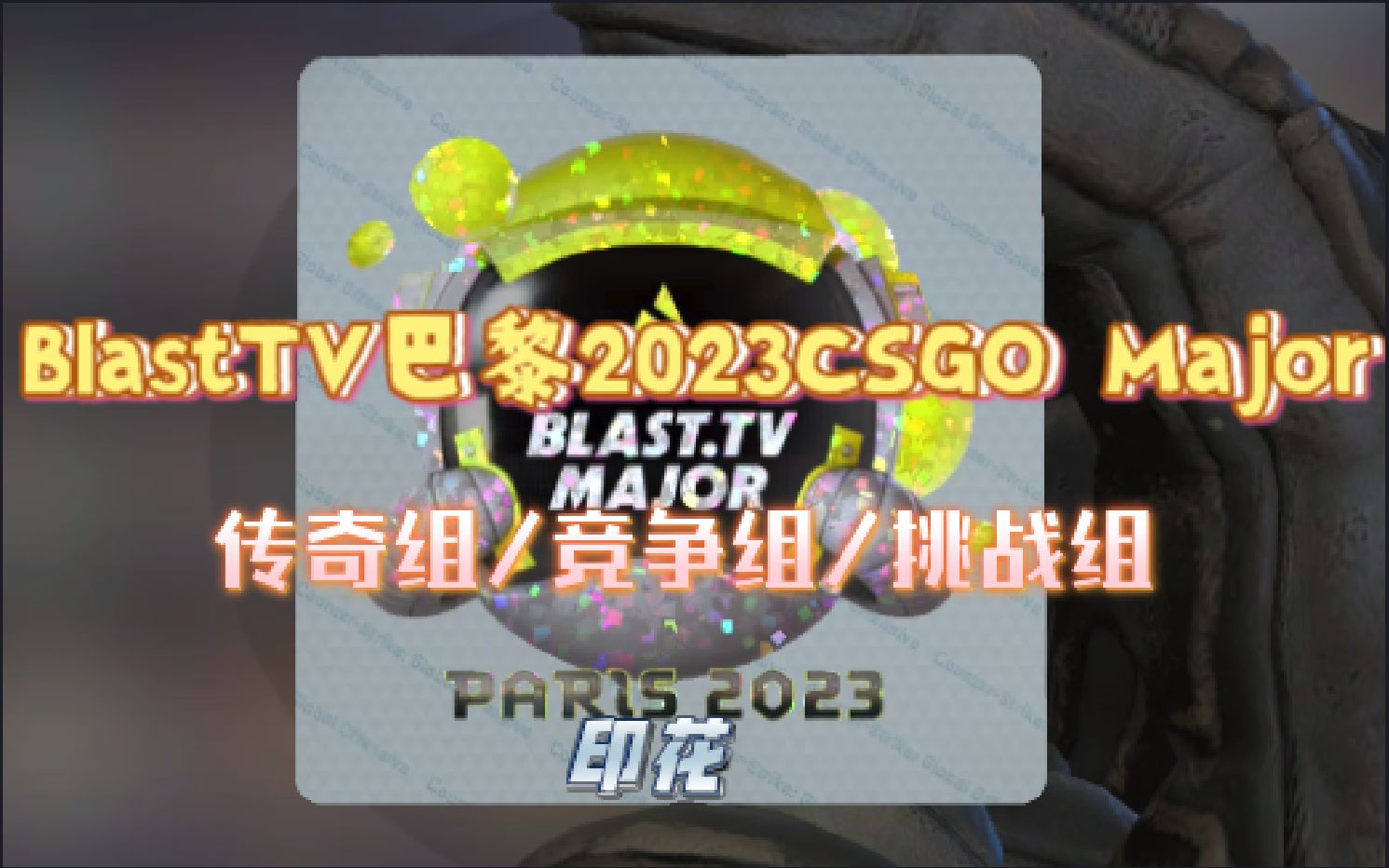 CSGO2023BLAST巴黎Major挑战者组/竞争者组/传奇组/部分热门选手签名印花普通/闪耀/全息/金色检视CSGO史上最后一届Major哔哩哔哩bilibili