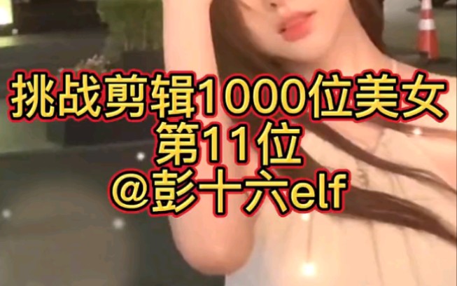 [图]挑战剪辑1000位美女，第11位。#彭十六elf