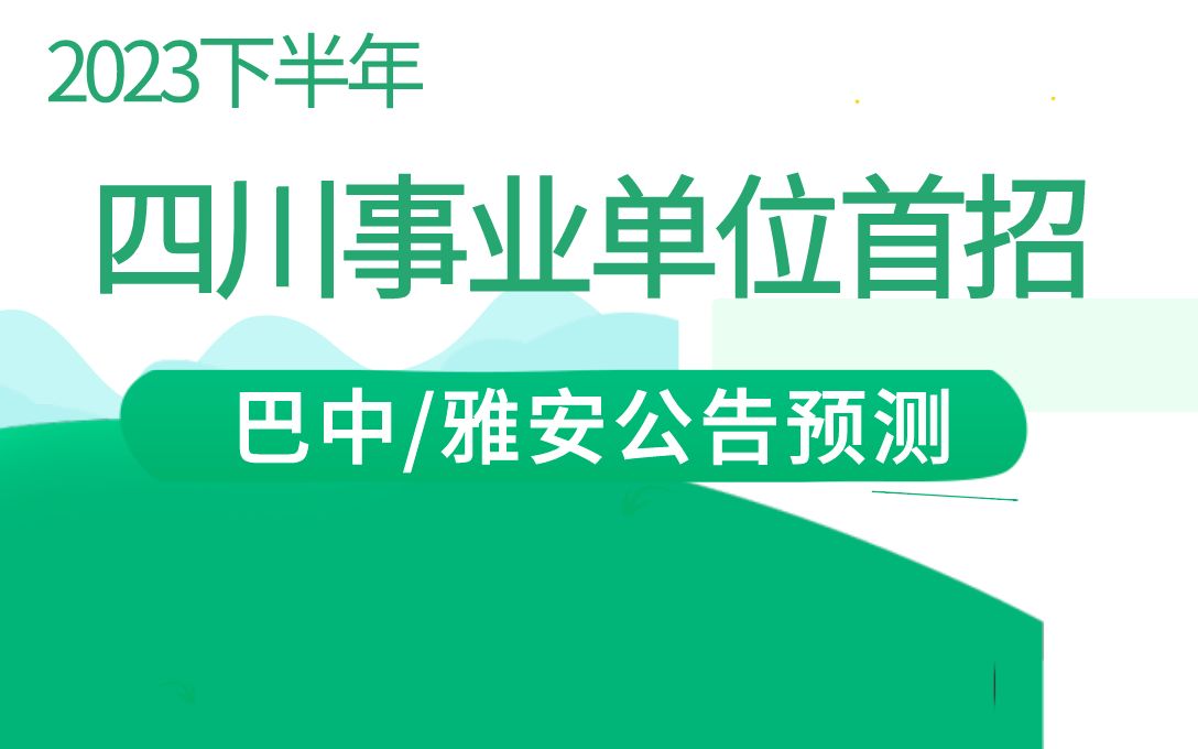 2023下半年四川事业单位巴中/雅安公告预测哔哩哔哩bilibili