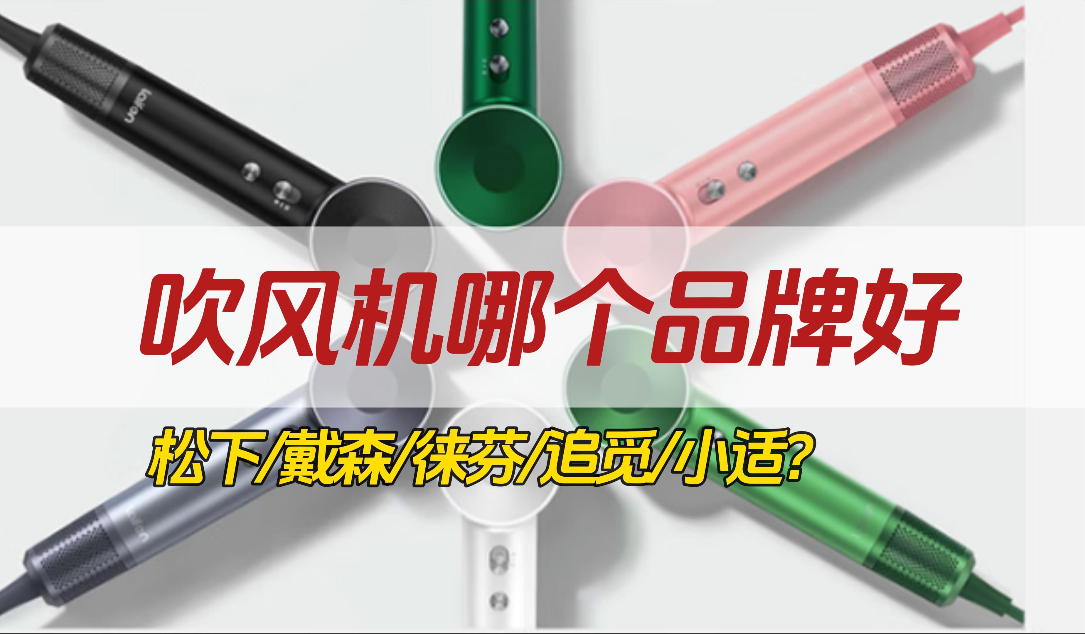 【吹风机哪个品牌好】2024吹风机怎么选?松下、戴森、飞利浦、徕芬、康夫、追觅、小适哪个品牌好哔哩哔哩bilibili