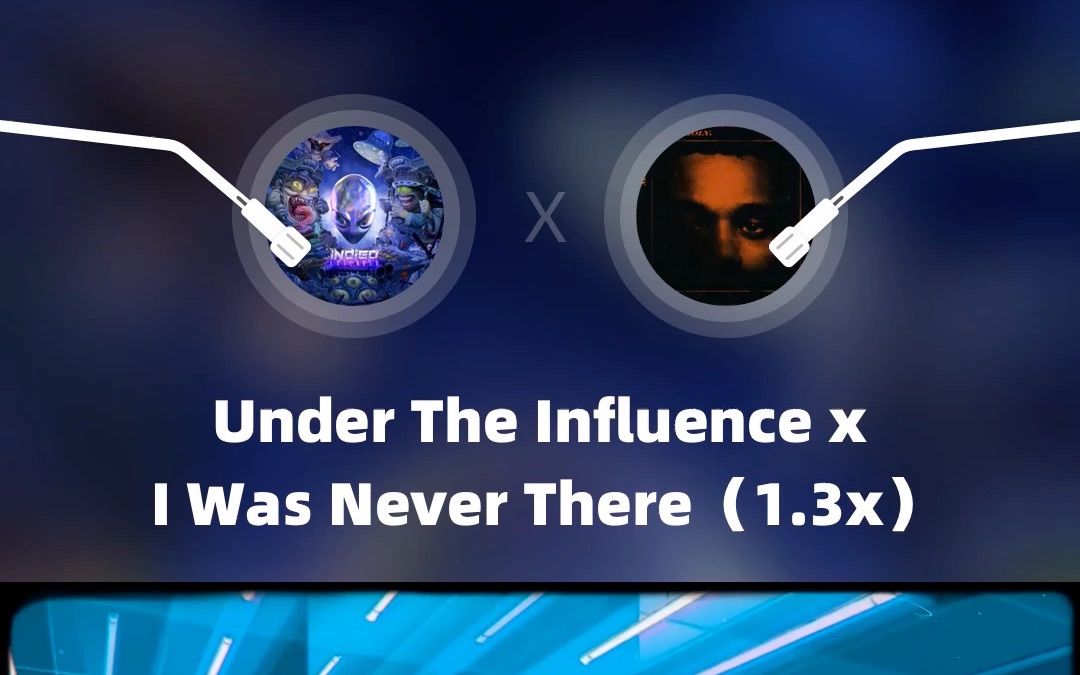 [图]Under The Influence x I Was Never There（remix1.3x）