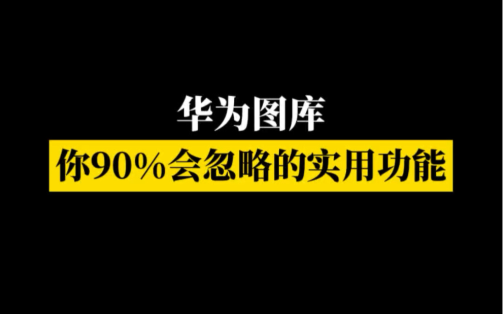 华为图库,被你忽略的90%实用功能~你一定用得到!哔哩哔哩bilibili