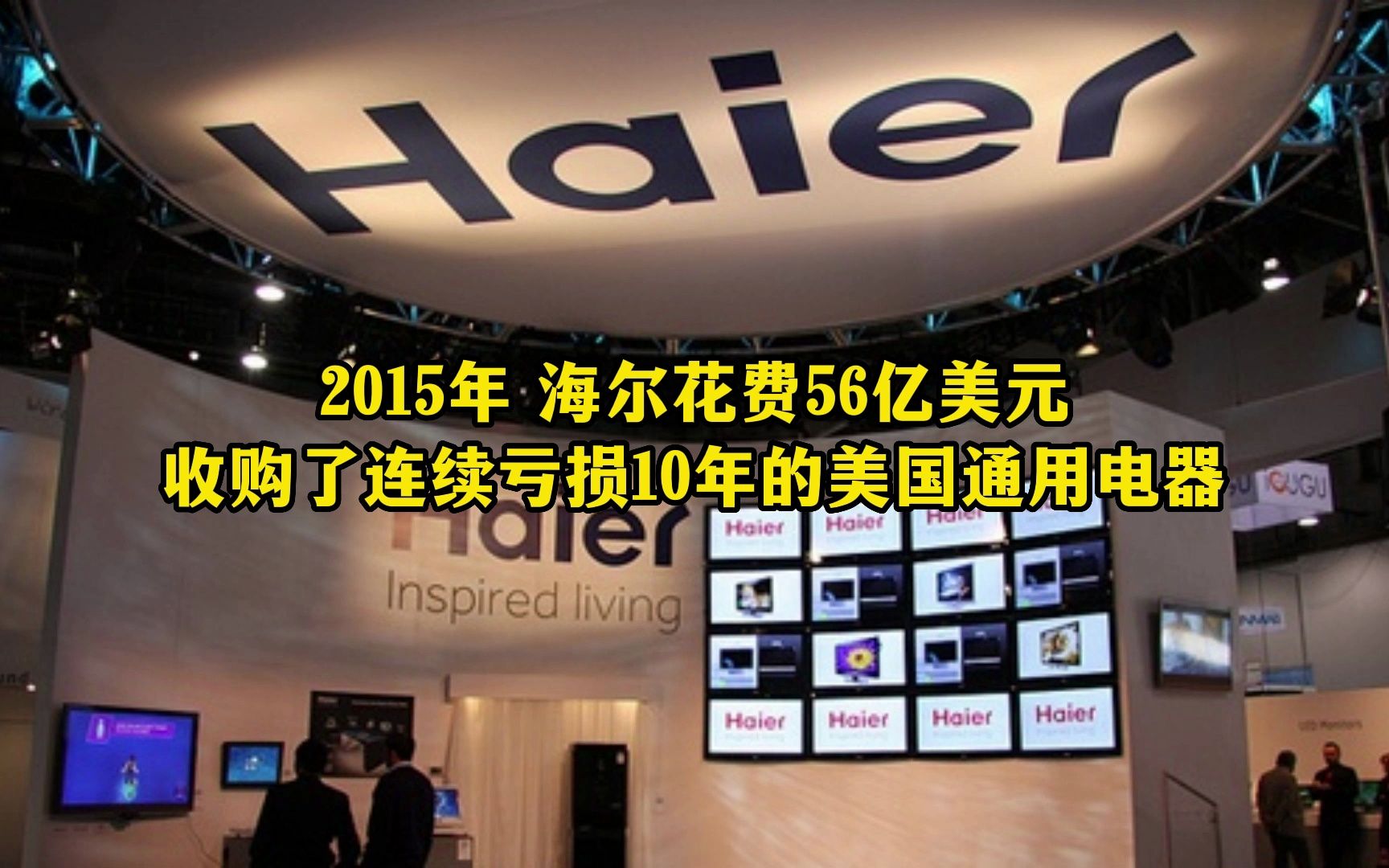 2015年 海尔花费56亿美元 收购了连续亏损10年的美国通用电器哔哩哔哩bilibili