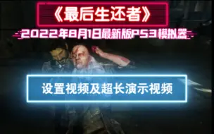 Download Video: 《最后生还者》2022年8月1日最新版PS3模拟器设置视频及超长演示视频