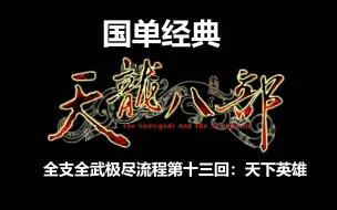 Download Video: 【声声】国产经典《天龙八部》全支线全武学流程第十三回：天下英雄，唯我与乔峰