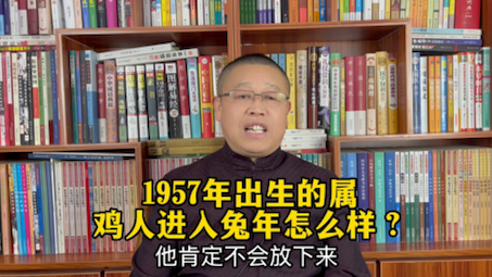 1957年出生的属鸡人进入2023年兔年怎么样?1957年的属鸡人进入兔年要注意什么?哔哩哔哩bilibili