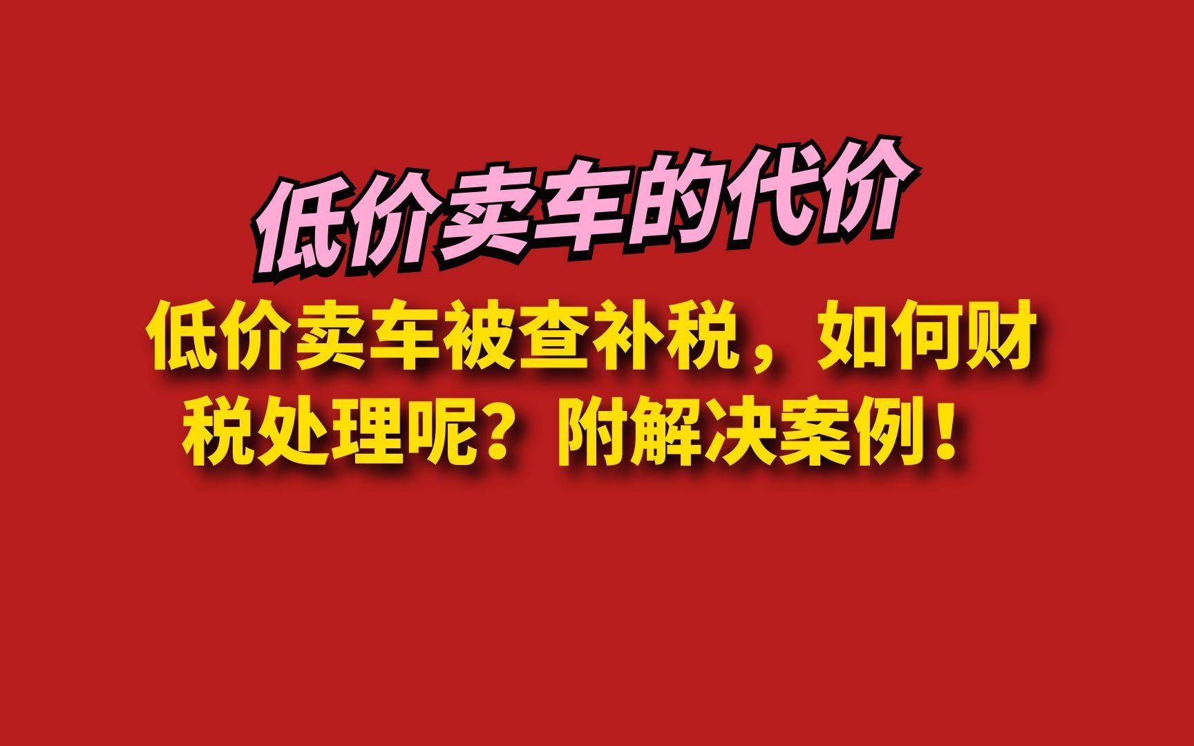 低价卖车被查补税,如何财税处理呢?附解决案例!哔哩哔哩bilibili