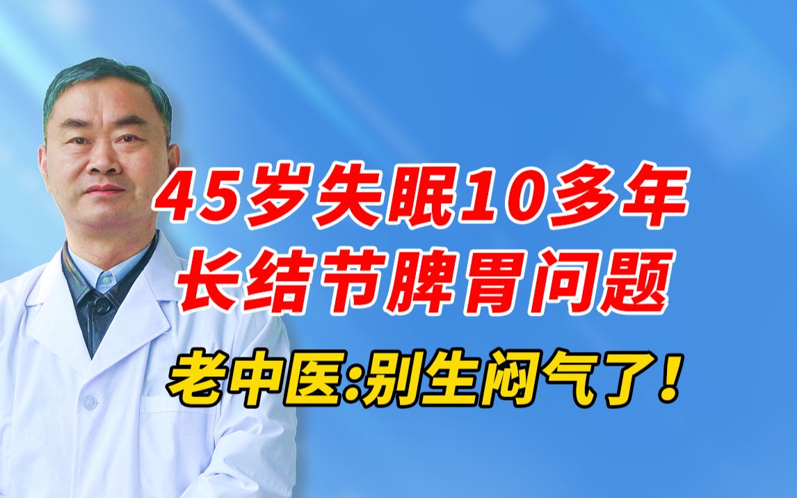 45岁更年前期失眠十多年,爱生闷气导致身上长玻璃结节,肝脾有问题,肝郁气滞,脾虚,肝阴不足,老中医:问题太多,头大,性格挺好,为啥爱生闷气呢...