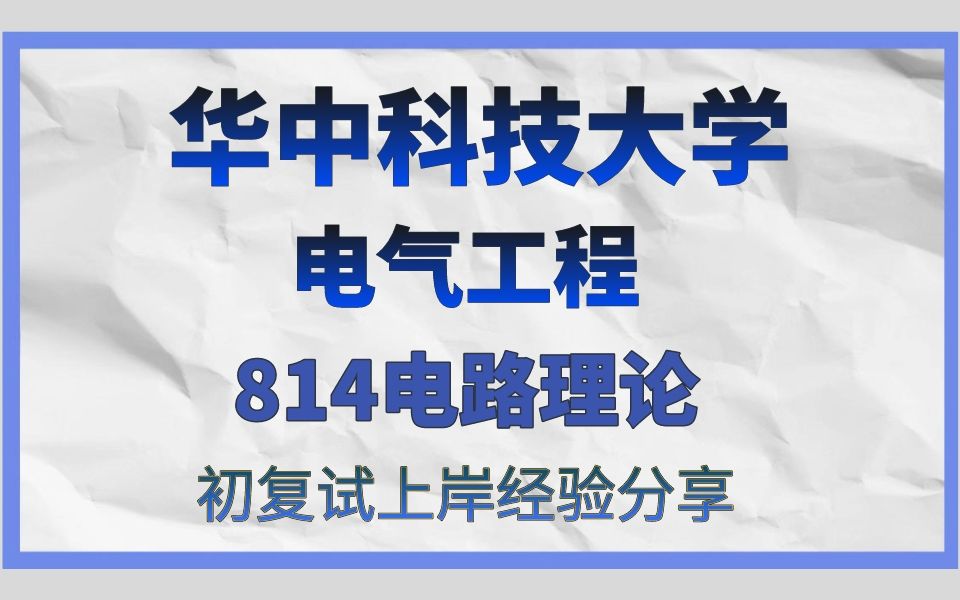 华中科技大学电气工程考研/24考研高分直系学长学姐初试复试备考经验分享公益讲座/华中科技大学(华电科大)814电路理论真题资料解析/华电科大电气工...