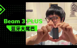 Download Video: 【测评】Beam 3 plus大尾巴测评，蓝牙、有线、通话全能王出现了！