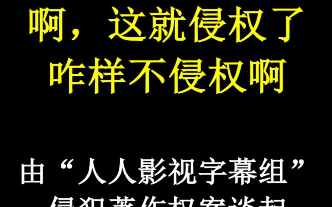 [图]啊！这就侵权了啊？咋样不侵权啊？ 由“人人影视字幕组”侵犯著作权案谈起