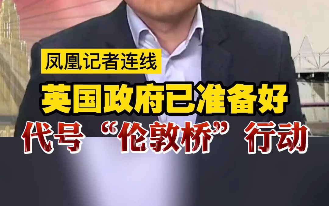 凤凰记者连线 英国政府已准备好代号“伦敦桥”行动哔哩哔哩bilibili