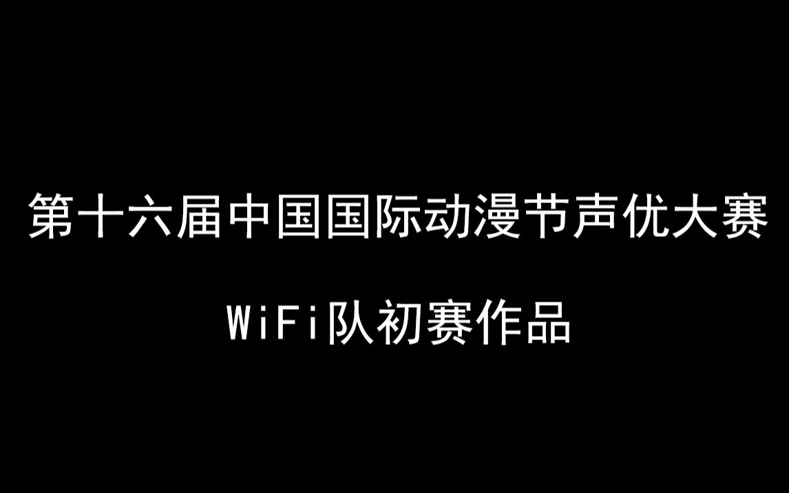 WiFi队初赛作品第十六届中国国际动漫节声优大赛哔哩哔哩bilibili