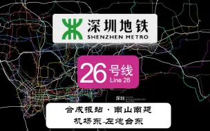 Download Video: 【深圳地铁】26号线南山南延（机场东-左炮台东）合成报站