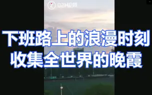 Download Video: 下班路上的浪漫时刻！收集全世界的晚霞