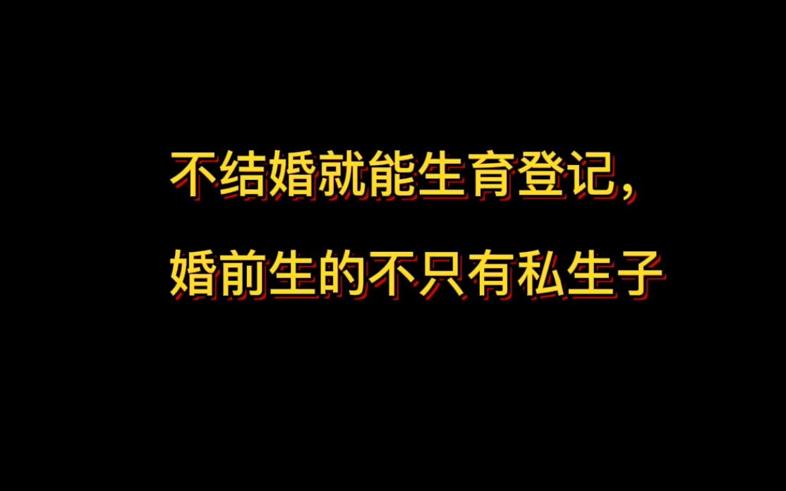 不结婚就能生育登记,婚前生的不只有私生子哔哩哔哩bilibili