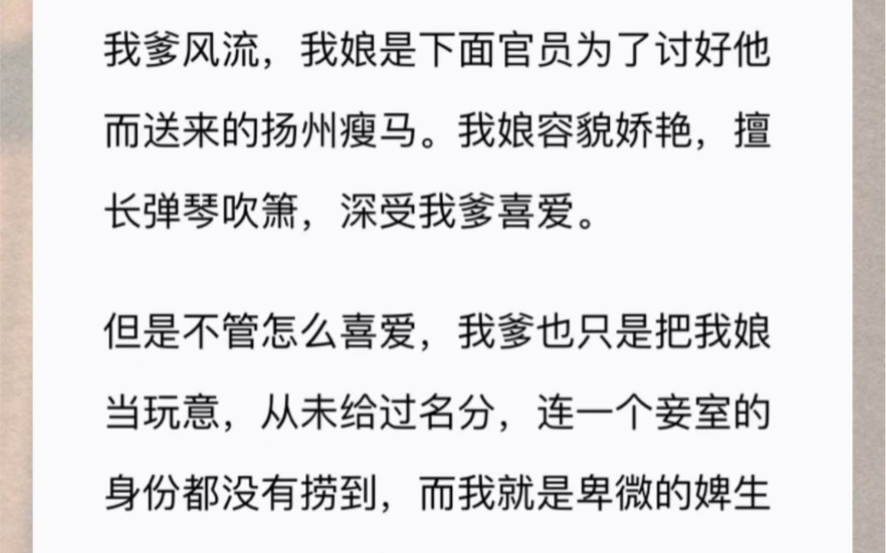 我爹风流,我娘是下面官员为了讨好他而送来的扬州瘦马.我娘容貌娇艳,擅长弹琴吹箫,深受我爹喜爱.但是不管怎么喜爱,我爹也只是把我娘当玩意哔...