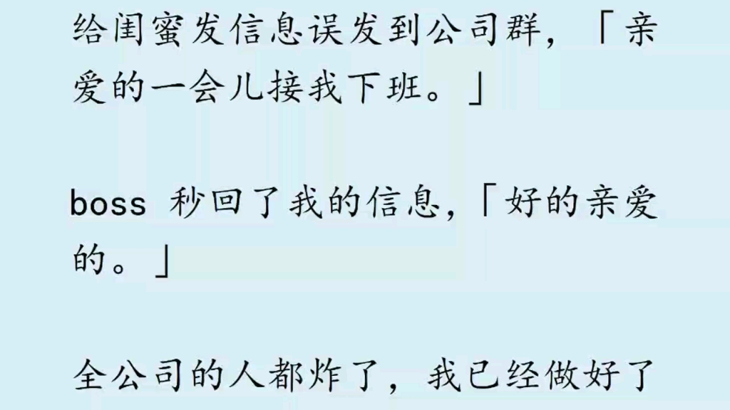 给闺蜜发信息误发到公司群,「亲爱的一会儿接我下班.」boss 秒回了我的信息,「好的亲爱的.」全公司的人都炸了,我已经做好了搬离地球的准备.哔...