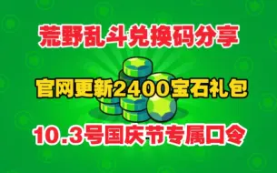 10.3号国庆首发【荒野乱斗国庆福利快报】荒野乱斗周年庆b站最新活动免费2400+80宝石加童子军格斯