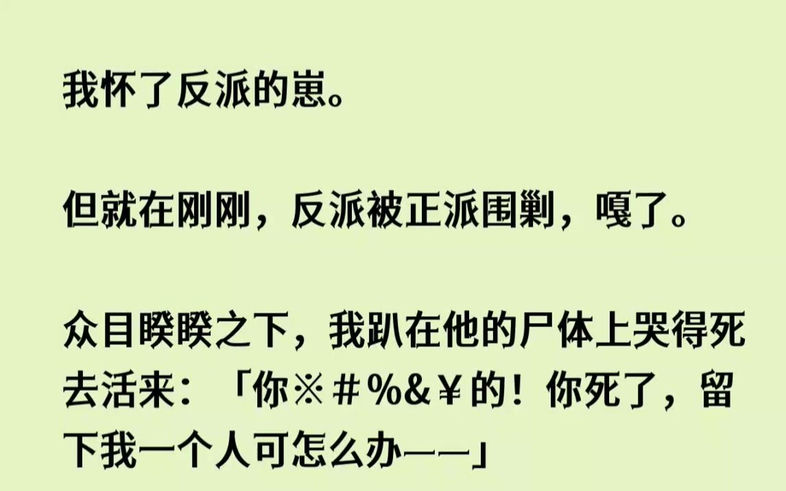 [图](全文已完结)我怀了反派的崽。但就在刚刚，反派被正派围剿，嘎了。众目睽睽之下，我趴在...