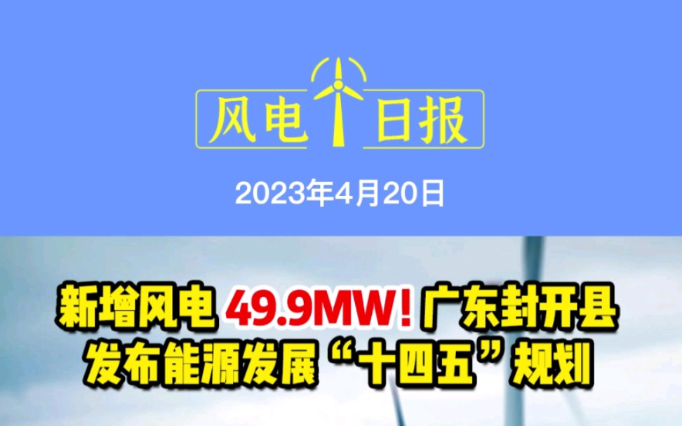 4月20日风电要闻:新增风电49.9MW!广东封开县发布能源发展“十四五”规划;国内在建最大单桩海上风电项目首台机组完成安装;东方电气与中煤集团...