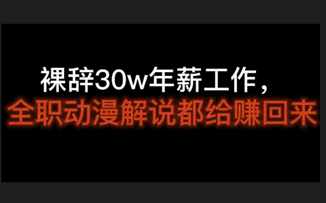 裸辞30w年薪工作,全职动漫解说都给赚回来,抖音动漫类账号变现哔哩哔哩bilibili