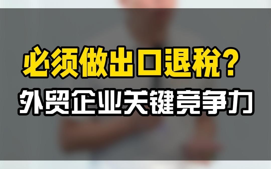 为什么外贸企业必须做出口退税?竞争力的关键!哔哩哔哩bilibili