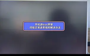 下载视频: 开机进bios黑屏，但能正常进系统的解决办法