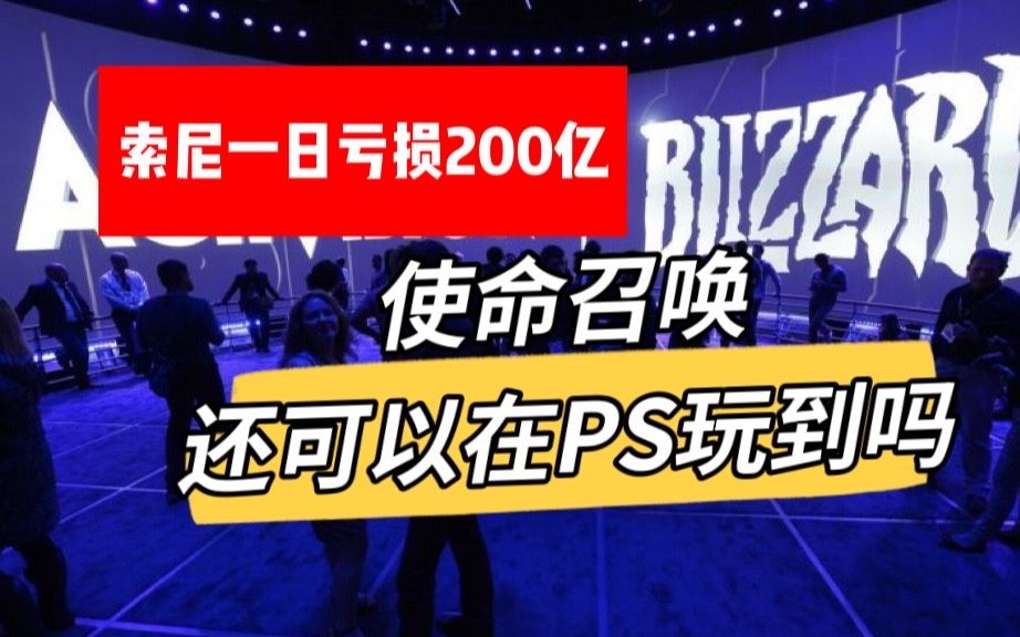 索尼亏损200亿美元|使命召唤还能上PS吗微软收购暴雪哔哩哔哩bilibili