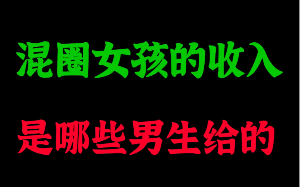 混圈女孩的收入是哪些男生给的,这些男生是接盘侠!哔哩哔哩bilibili