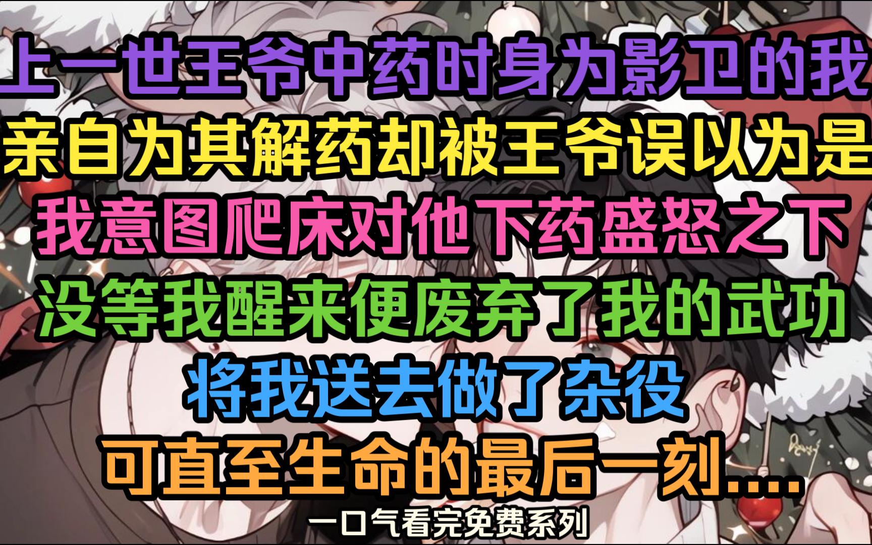 上一世王爷中药时,身为影卫的我亲自为其解药,却被王爷误以为是我意图爬床对他下药.盛怒之下,没等我醒来,便废弃了我的武功,将我送去做了杂役....