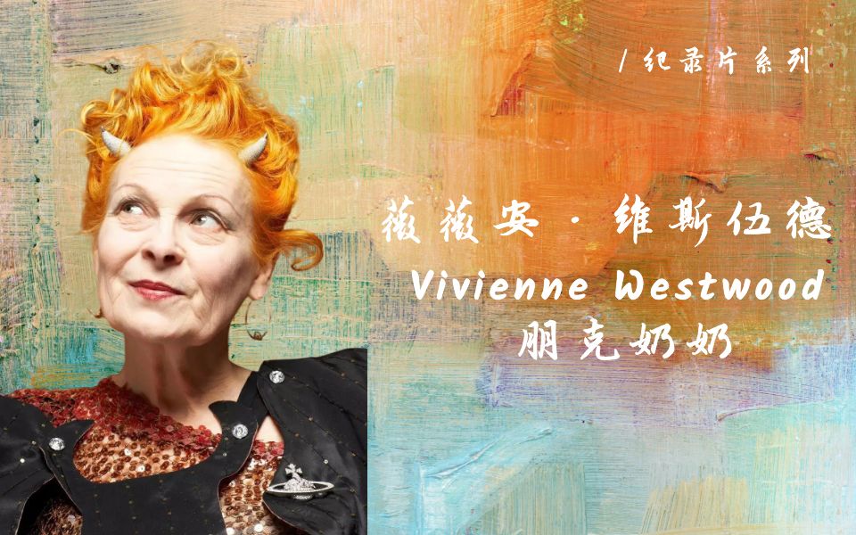 【纪录片】西太后 | Vivienne Westwood——我进入时尚界的唯一理由,便是要摧毁世界上的一致性|中英字幕哔哩哔哩bilibili