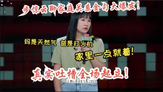 Download Video: 步惊云聊家庭关系金句大爆发！妈是天然气爸是打火机 家里一点就着！真实吐槽全场起立！