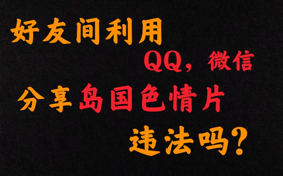 朋友间分享岛国色情片,违法吗?应该如何处罚?哔哩哔哩bilibili