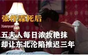 Download Video: 张作霖死后，最受宠的五夫人每日浓妆艳抹毫无悲痛，这到底是为何