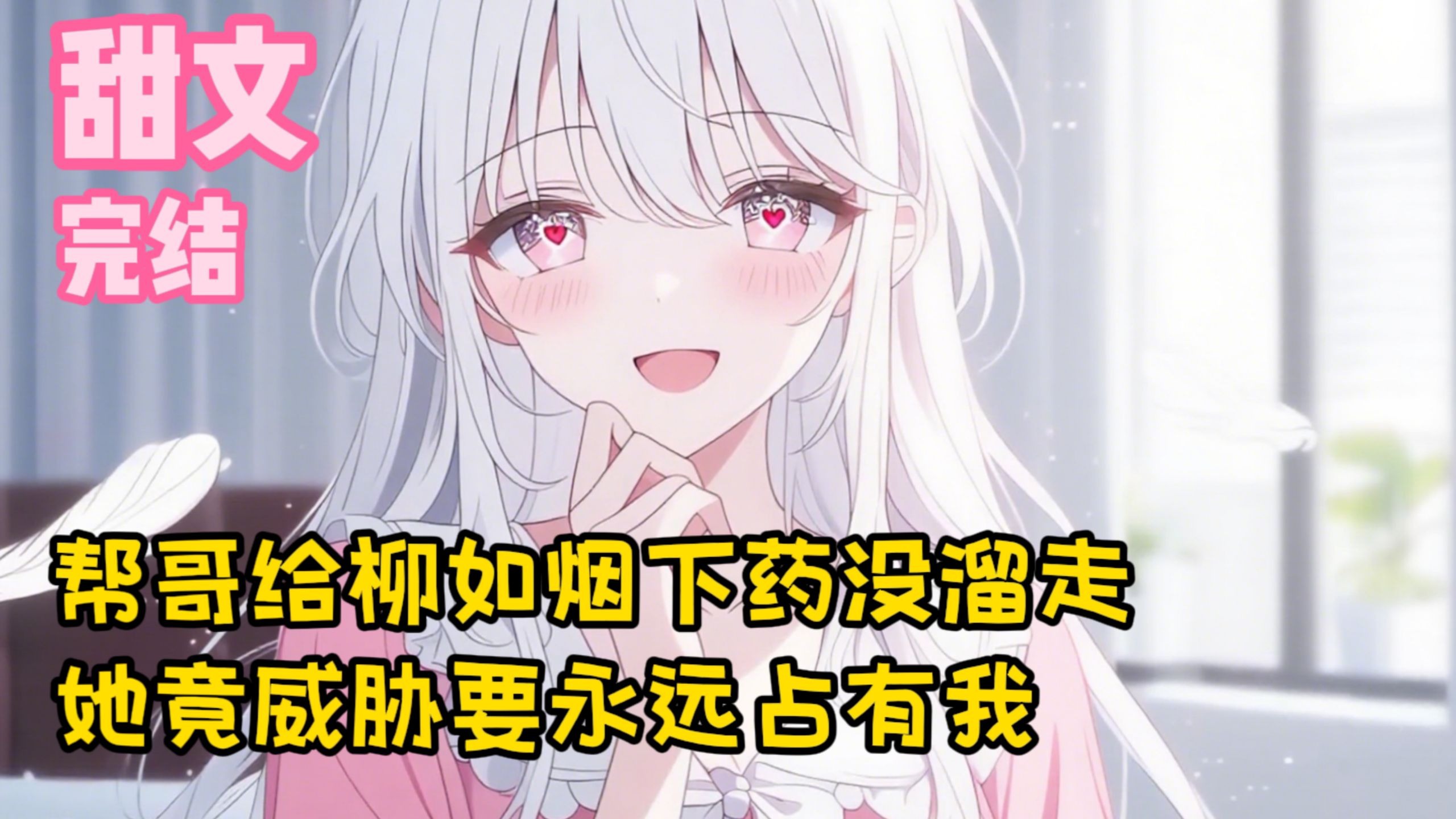 【完结甜文】帮哥给柳如烟下药没溜走，她竟威胁要永远占有我~一口气看完
