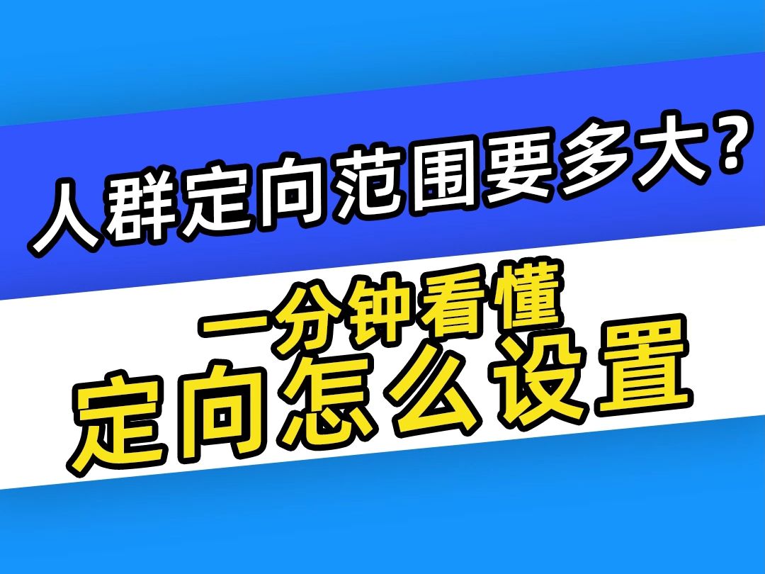 【巨量千川】人群定向范围要多大?一分钟看懂定向怎么设置哔哩哔哩bilibili