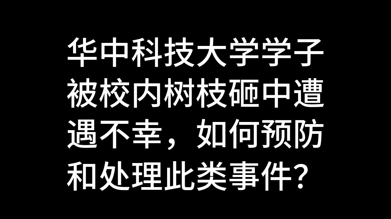 华中科技大学学子被校内树枝砸中遭遇不幸,如何预防和处理此类事件?