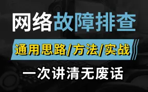 Download Video: 网络工程师都必须要学会的网络故障排查思路/方法/实战，手把手教学，全程干货无废话！