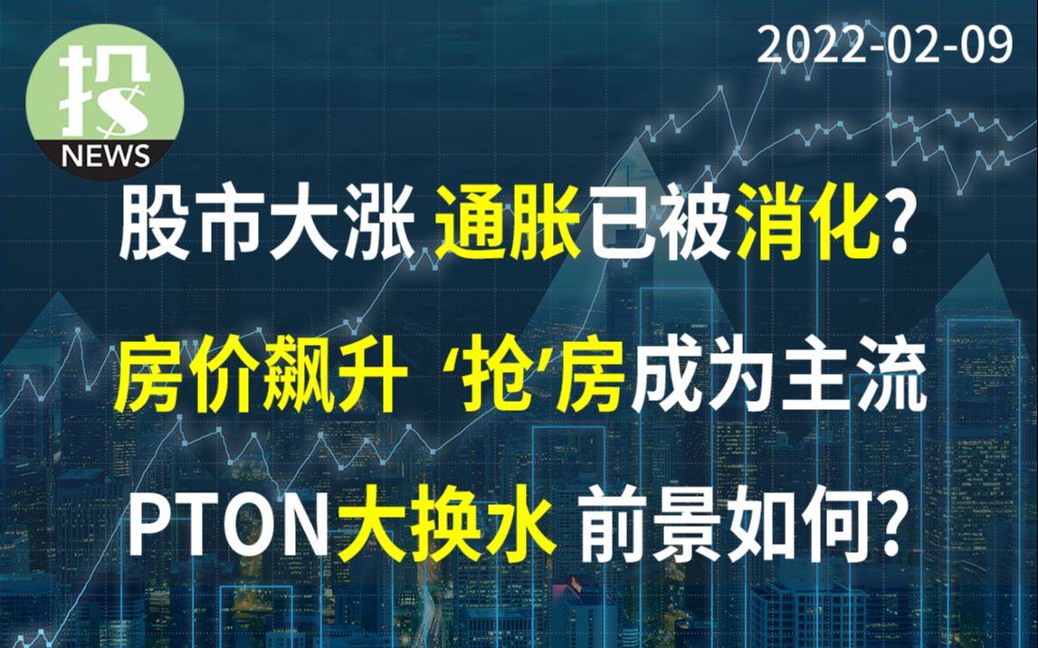 【20220209】市场连续上涨,是否已经消化CPI数据?北美房市火热,为何频发抢房情况?Peleton财报暴雷,股价却大涨30%!哔哩哔哩bilibili