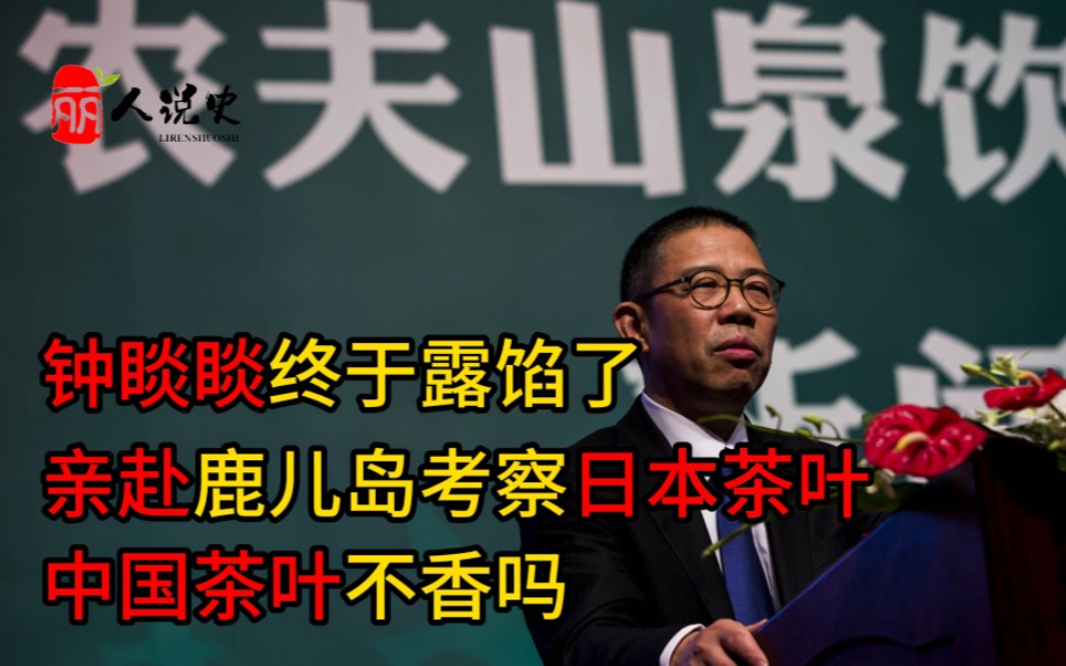 钟睒睒终于露馅了,亲赴鹿儿岛考察日本茶叶!中国茶叶不香吗?