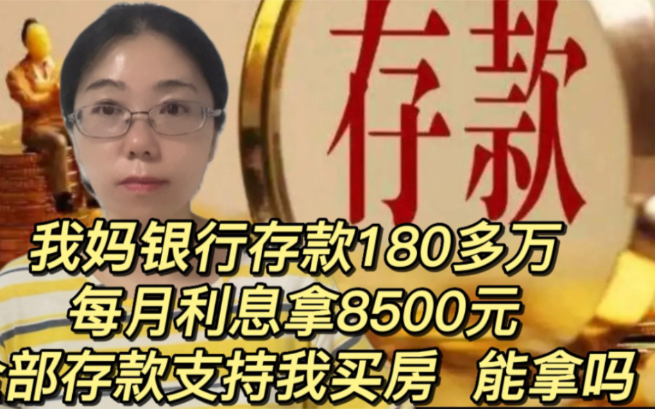 我妈银行存款180万,每月利息拿8500元,全支持我买房,能拿吗?哔哩哔哩bilibili