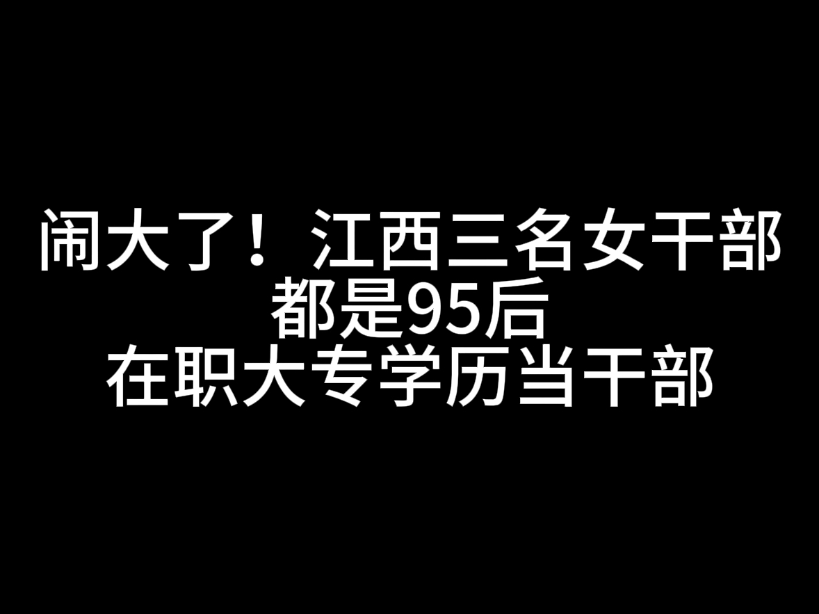 闹大了!江西3名女干部都是95后,在职大专学历当干部哔哩哔哩bilibili